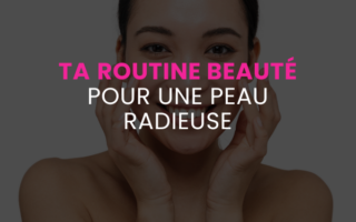 Routine Beauté pour une peau radieuse