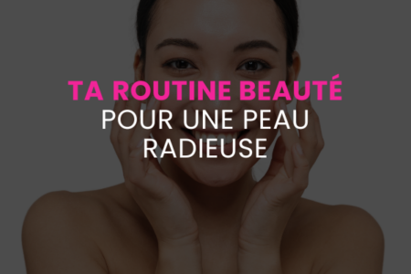 Routine Beauté pour une peau radieuse