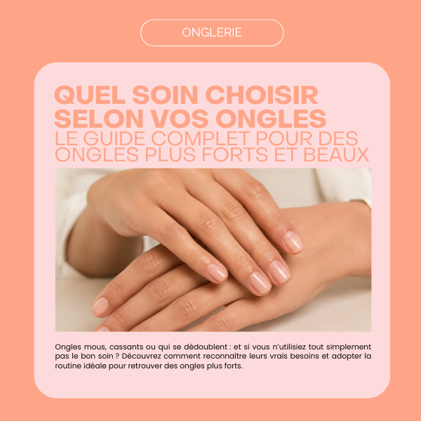 Quel soin choisir selon vos ongles ? Le guide complet